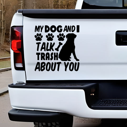 My Dog and I Talk Trash About You Vinyl Decal  Sticker for Dog Owners Car Window