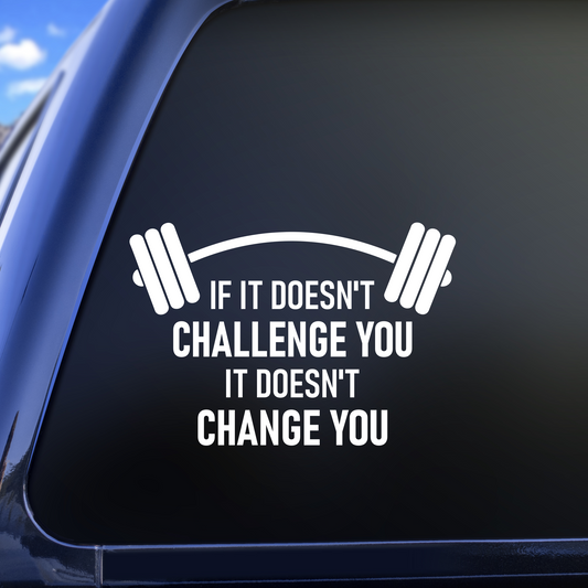 If It Doesn't Challenge You It Doesn't Change You Vinyl Decal | Weight Lifting Decal