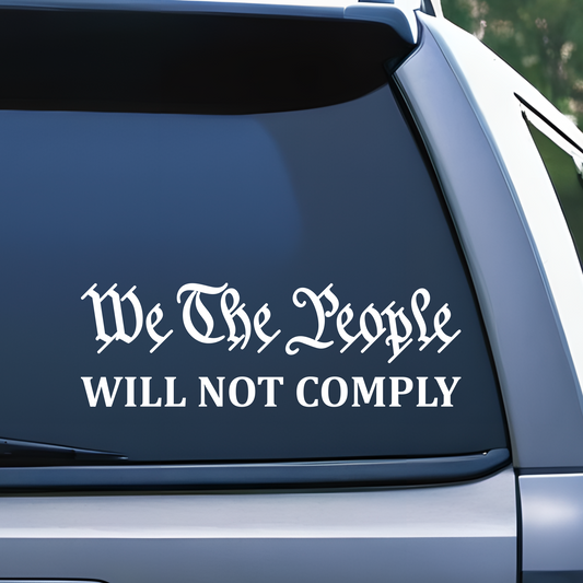 We The People Will Not Comply Vinyl Decal, Anti-Government Decal