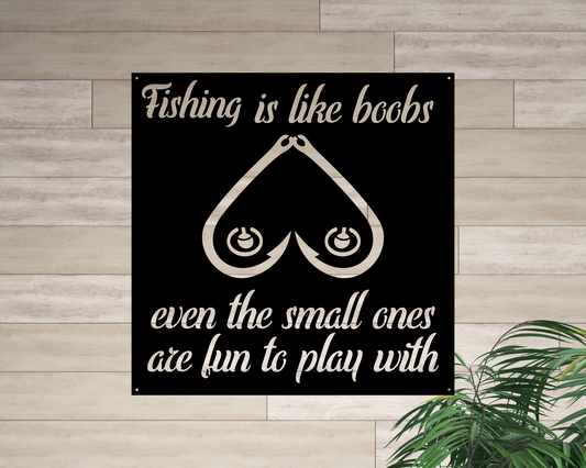 This item is a square metal sign with fish hooks and bobbers cut out to resemble a pair of boobs,  also cut out are the words fishing is like boobs even the small ones are fun to play with